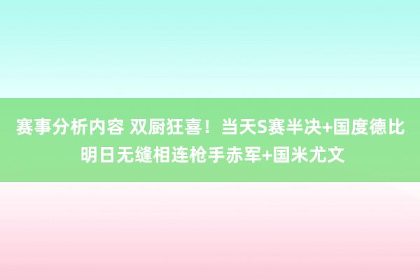 赛事分析内容 双厨狂喜！当天S赛半决+国度德比 明日无缝相连枪手赤军+国米尤文