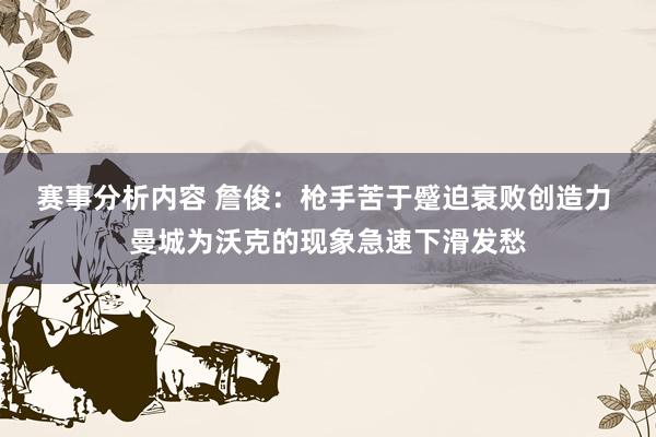 赛事分析内容 詹俊：枪手苦于蹙迫衰败创造力 曼城为沃克的现象急速下滑发愁