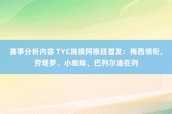 赛事分析内容 TYC揣摸阿根廷首发：梅西领衔，劳塔罗、小蜘蛛、巴列尔迪在列