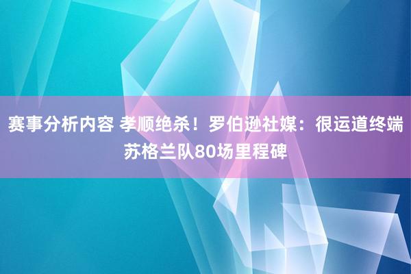 赛事分析内容 孝顺绝杀！罗伯逊社媒：很运道终端苏格兰队80场里程碑