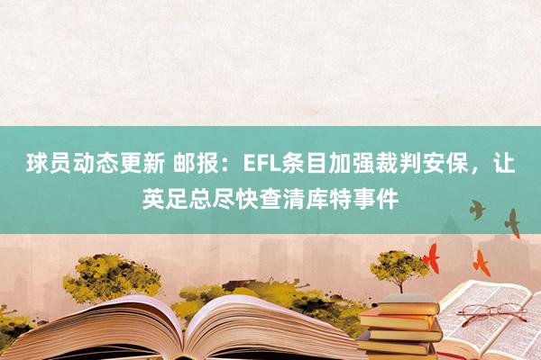 球员动态更新 邮报：EFL条目加强裁判安保，让英足总尽快查清库特事件