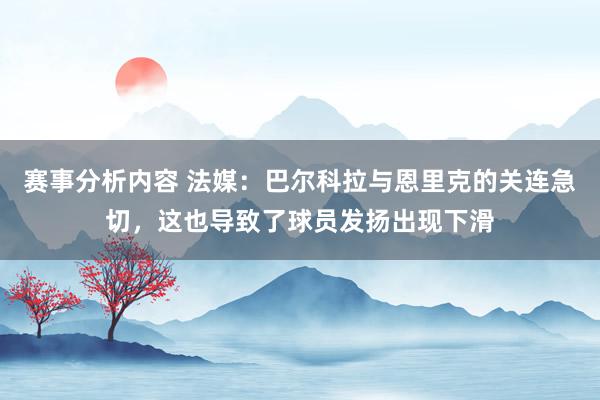 赛事分析内容 法媒：巴尔科拉与恩里克的关连急切，这也导致了球员发扬出现下滑