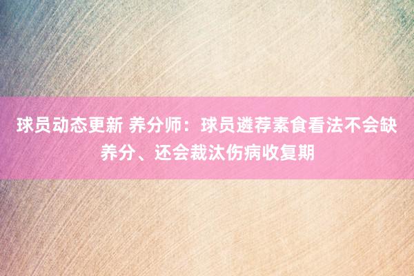 球员动态更新 养分师：球员遴荐素食看法不会缺养分、还会裁汰伤病收复期