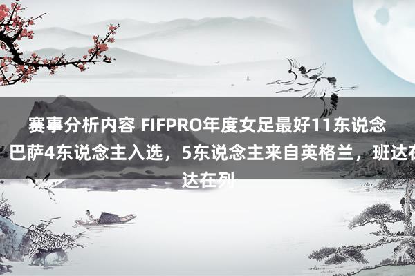 赛事分析内容 FIFPRO年度女足最好11东说念主：巴萨4东说念主入选，5东说念主来自英格兰，班达在列