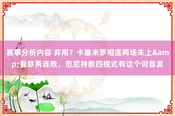 赛事分析内容 弃用？卡塞米罗相连两场未上&曼联两连败，范尼持教四模式有这个词首发