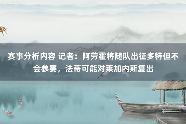 赛事分析内容 记者：阿劳霍将随队出征多特但不会参赛，法蒂可能对莱加内斯复出