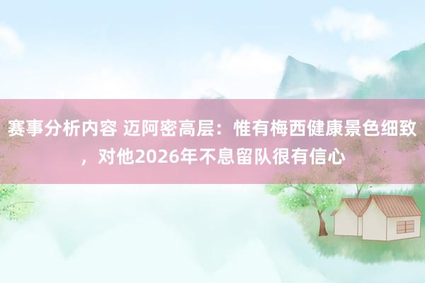 赛事分析内容 迈阿密高层：惟有梅西健康景色细致，对他2026年不息留队很有信心