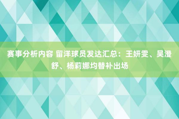 赛事分析内容 留洋球员发达汇总：王妍雯、吴澄舒、杨莉娜均替补出场