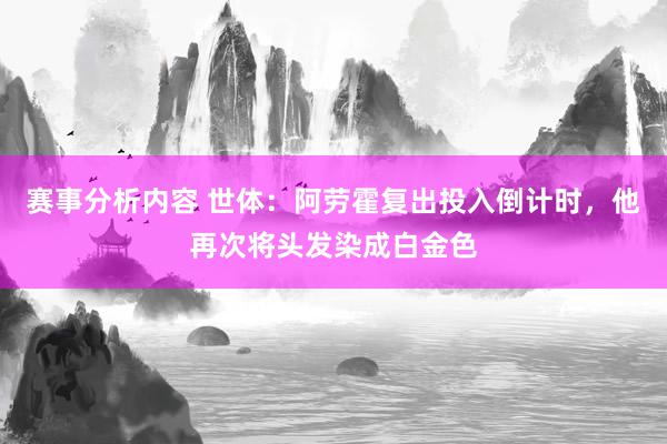 赛事分析内容 世体：阿劳霍复出投入倒计时，他再次将头发染成白金色