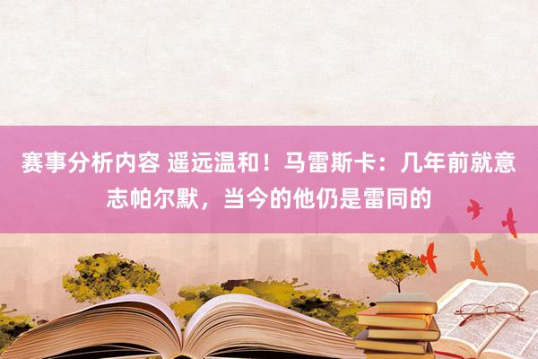 赛事分析内容 遥远温和！马雷斯卡：几年前就意志帕尔默，当今的他仍是雷同的