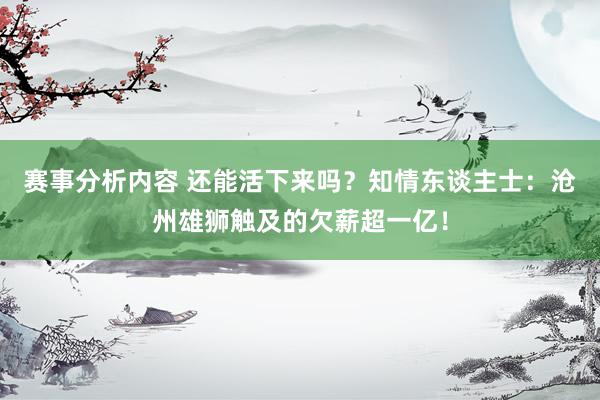 赛事分析内容 还能活下来吗？知情东谈主士：沧州雄狮触及的欠薪超一亿！