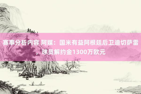 赛事分析内容 阿媒：国米有益阿根廷后卫迪切萨雷，球员解约金1300万欧元