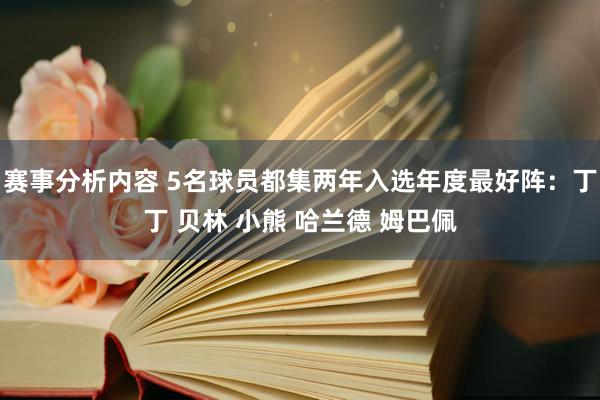 赛事分析内容 5名球员都集两年入选年度最好阵：丁丁 贝林 小熊 哈兰德 姆巴佩